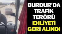 Burdur'da Trafik Terörü! Sürücünün Ehliyeti Alındı