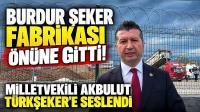 Burdur Şeker Fabrikası Önüne Gitti! Milletvekili Akbulut Türkşeker'e Seslendi