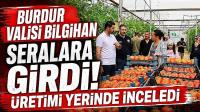 Burdur Valisi Bilgihan Seralara Girdi! Üretimi Yerinde İnceledi