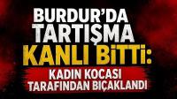 Burdur’da Tartışma Kanlı Bitti: Kadın Kocası Tarafından Bıçaklandı