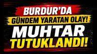 Burdur’da Gündem Yaratan Olay! Muhtar Tutuklandı