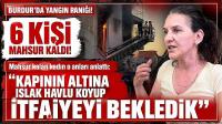 Burdur'daki Yangında Mahsur Kalan Kadın O Korku Dolu Anları Anlattı: 