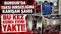 Burdur’da Taksi Hırsızlığına Karışan Şahıs Bu Kez Kendi Evini Yaktı
