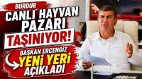 Burdur Canlı Hayvan Pazarı Taşınıyor! Başkan Ercengiz Yeni Yeri Açıkladı