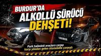 Burdur'da alkollü sürücü park halindeki araçlara çarpıp karşı yönden gelen otomobille çarpıştı