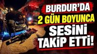 Burdur’da 2 Gün Boyunca Sesini Takip Etti!