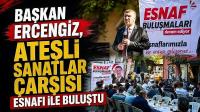 Başkan Ercengiz, Ateşli Sanatlar Çarşısı Esnafı ile buluştu
