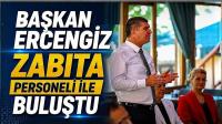 Başkan Ercengiz Zabıta Personeli ile buluştu