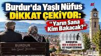 Burdur’da Yaşlı Nüfus Dikkat Çekiyor: “Yarın Sana Kim Bakacak?”