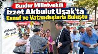 Burdur Milletvekili İzzet Akbulut Uşak’ta Esnaf ve Vatandaşlarla Buluştu