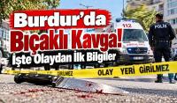 Burdur’da Bıçaklı Kavga! İşte Olaydan İlk Bilgiler