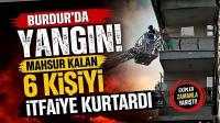 Burdur’da Yangın! Mahsur Kalan 6 Kişiyi İtfaiye Kurtardı