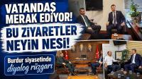 Burdur siyasetinde diyalog rüzgarı: Bu ziyaretler merak ediliyor!