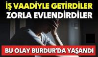Burdur'a İş Vaadiyle Getirdiler, Zorla Evlendirdiler