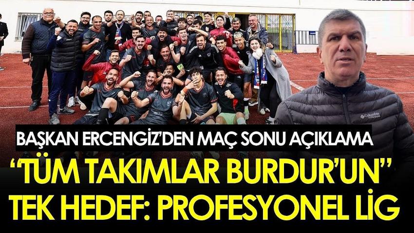 BAŞKAN ERCENGİZ: “TÜM TAKIMLAR BURDUR’UN, TEK HEDEF: PROFESYONEL LİG"