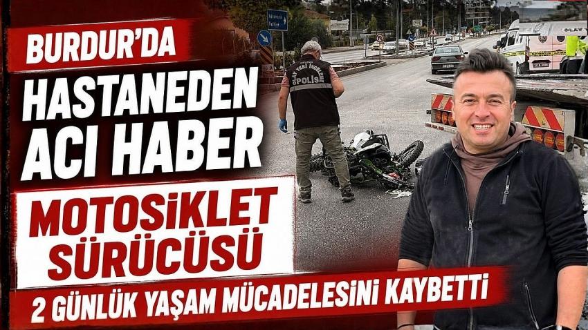 Burdur’da Hastaneden Acı Haber Geldi! Motosiklet Sürücüsü 2 Günlük Yaşam Mücadelesini Kaybetti