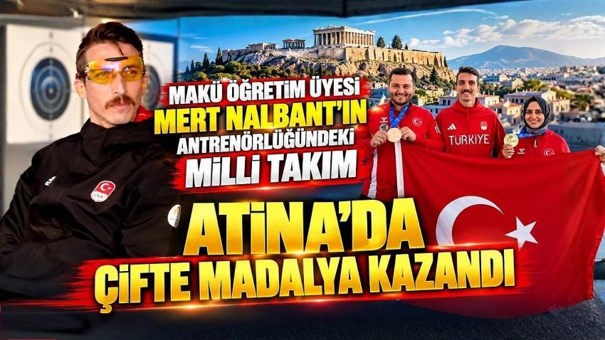 MAKÜ Öğretim Üyesi Mert Nalbant’ın antrenörlüğündeki Milli Takım Atina’da çifte madalya kazandı