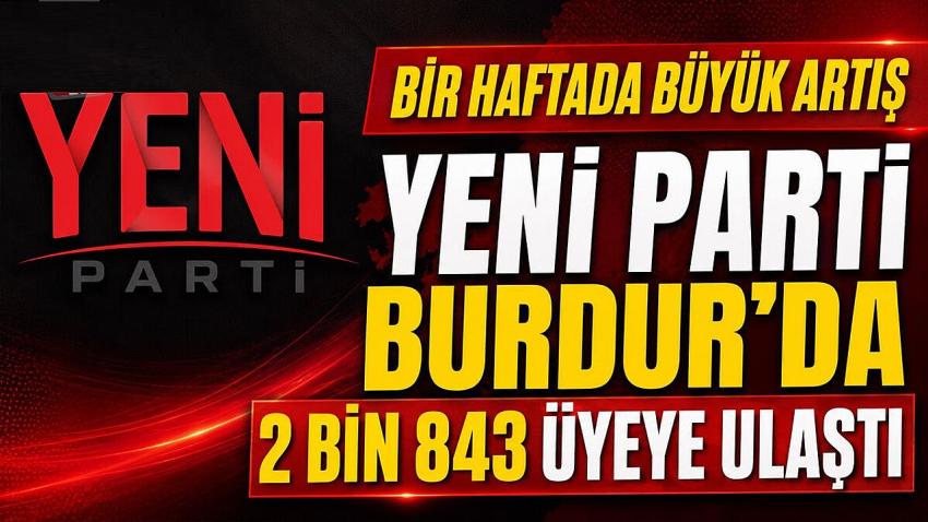 Burdur’da Yeni Parti’nin Üye Sayısı 2 Bin 843’e Ulaştı