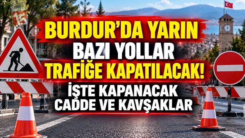 Burdur’da Yarın Bazı Yollar Trafiğe Kapatılacak! İşte Kapanacak Cadde ve Kavşaklar