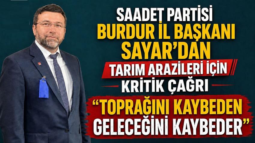 Saadet Partisi Burdur İl Başkanı Sayar: "Toprağını Kaybeden Geleceğini Kaybeder"