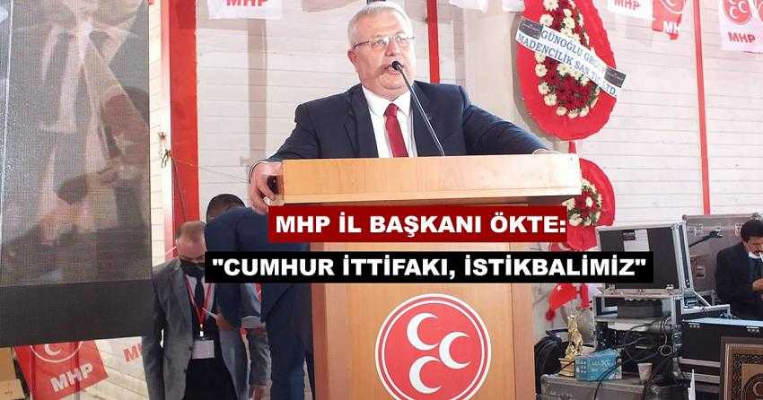 MHP İL BAŞKANI ÖKTE: “CUMHUR İTTİFAKI, İSTİKBALİMİZ”