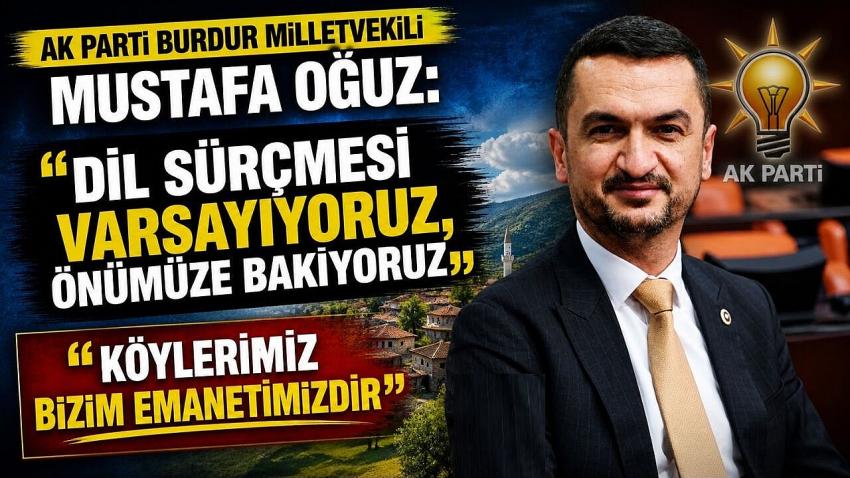 AK Parti Burdur Milletvekili Mustafa Oğuz: 