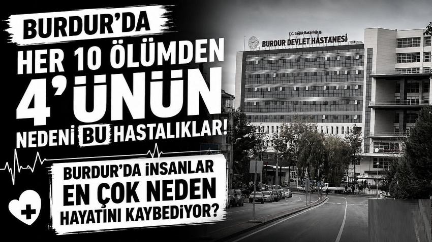 Burdur’da Her 10 Ölümden 4’ünün Nedeni Bu Hastalıklar!