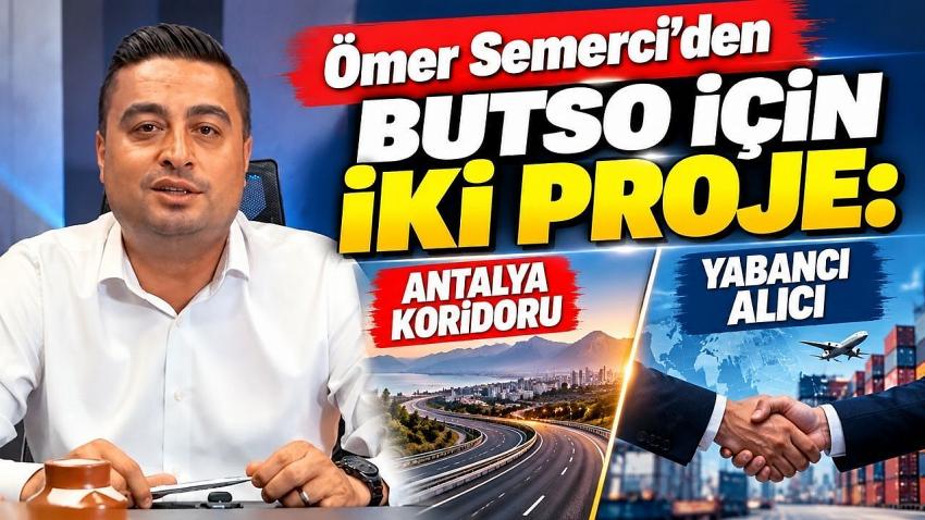 Ömer Semerci’den BUTSO İçin İki Proje: Antalya Koridoru ve Yabancı Alıcı