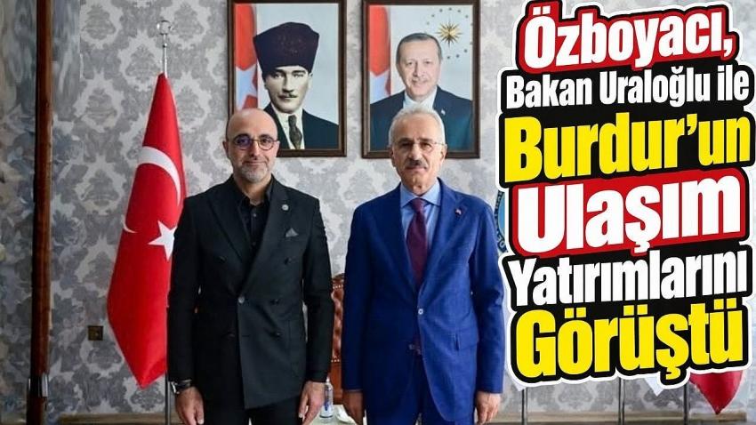 Özboyacı, Bakan Uraloğlu ile Burdur’un Ulaşım Yatırımlarını Görüştü