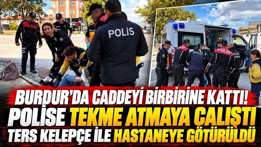 Burdur’da Caddeyi Birbirine Kattı! Polise Tekme Atmaya Çalıştı