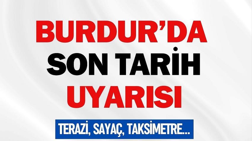 Burdur’da Son Tarih Uyarısı! Terazi, Sayaç, Taksimetre…