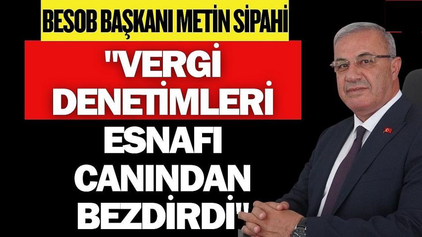 Başkan Sipahi: "Vergi Denetimleri Esnafı Canından Bezdirdi"