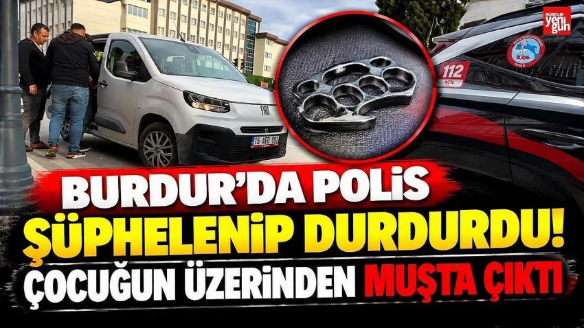 Burdur’da Polis Şüphelenip Durdurdu! Çocuğun Üzerinden Muşta Çıktı