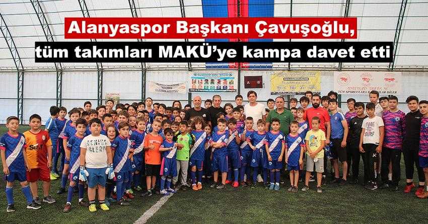 ALANYASPOR BAŞKANI ÇAVUŞOĞLU, TÜM TAKIMLARI MAKÜ’YE KAMPA DAVET ETTİ