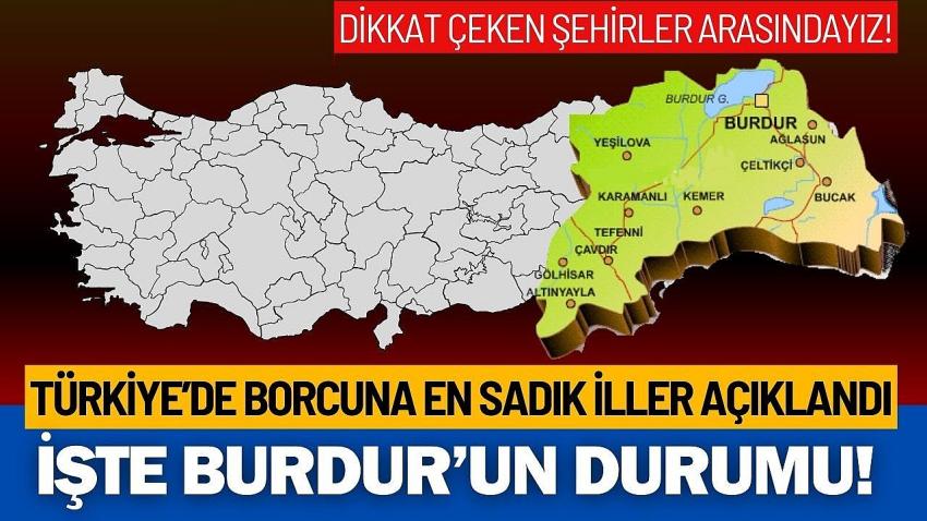 Türkiye’de Borcuna En Sadık İller Açıklandı: İşte Burdur
