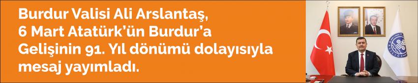Burdur Valisi Ali Arslantaş, 6 Mart Atatürk’ün Burdur’a Gelişinin 91. Yıl dönümü dolayısıyla mesaj yayımladı. 