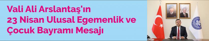 Vali Ali Arslantaş'ın  23 Nisan Ulusal Egemenlik ve  Çocuk Bayramı Mesajı