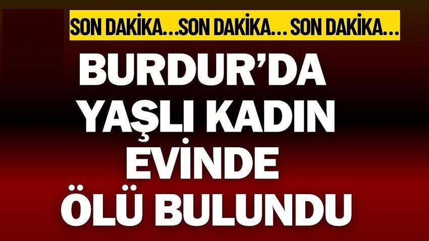 Burdur’da Yaşlı Kadın Evinde Ölü Bulundu