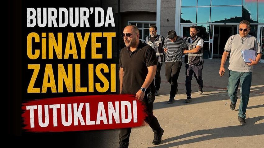 Burdur’daki Cinayet Zanlısı Tutuklandı! Cezaevine Gönderildi