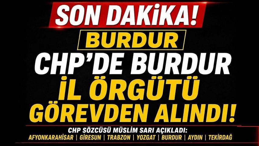 CHP’de Burdur İl Örgütü Görevden Alındı!