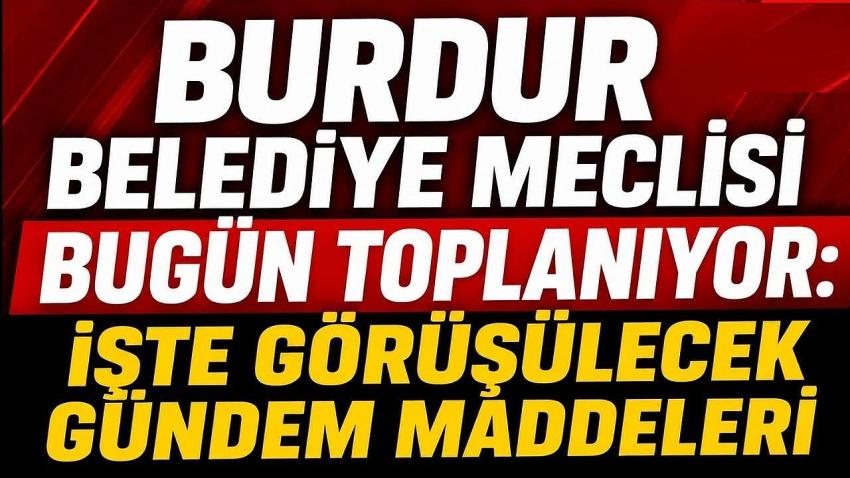 Burdur Belediye Meclisi Bugün Toplanıyor: İşte Görüşülecek Gündem Maddeleri