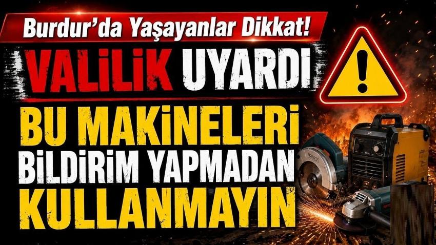 Burdur’da Yaşayanlar Dikkat! Valilik Uyardı: Bu Makineleri Bildirim Yapmadan Kullanmayın