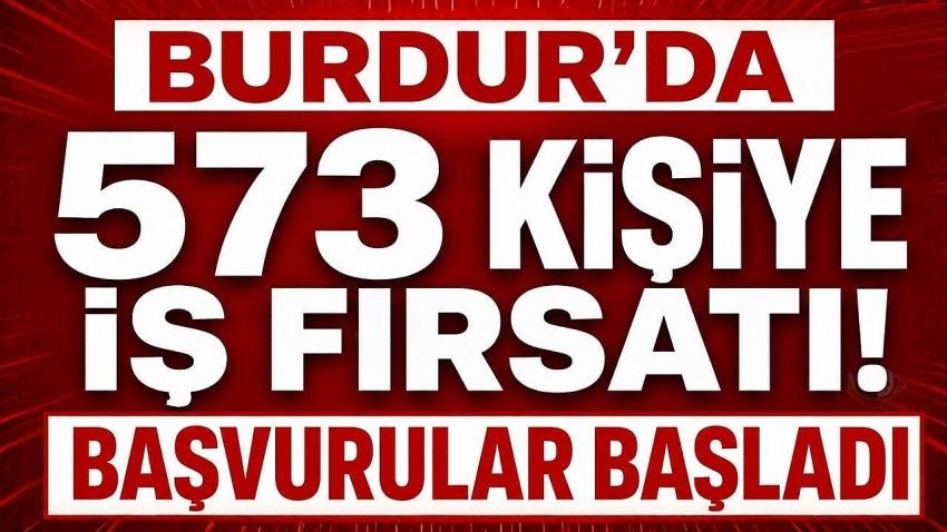 Burdur’da 573 Kişiye İş Fırsatı! Başvurular Başladı