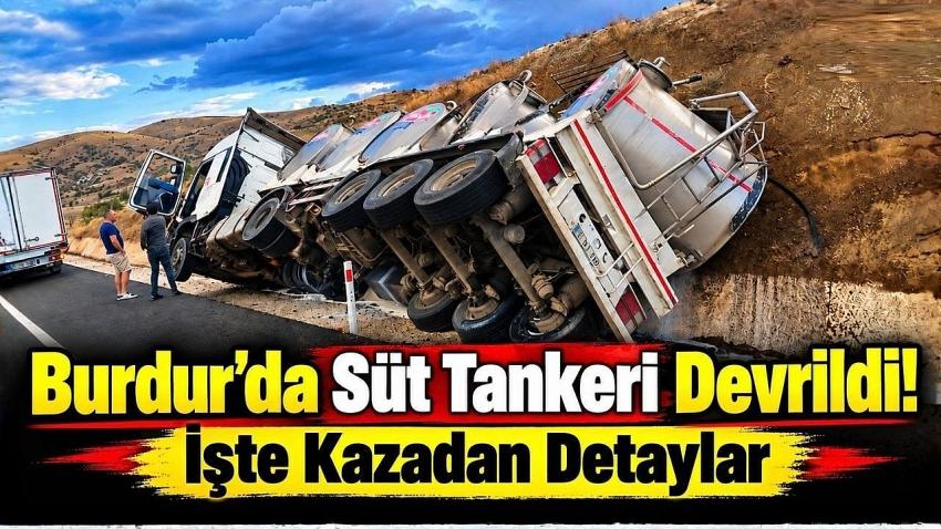 Burdur’da Süt Tankeri Devrildi! İşte Kazadan Detaylar