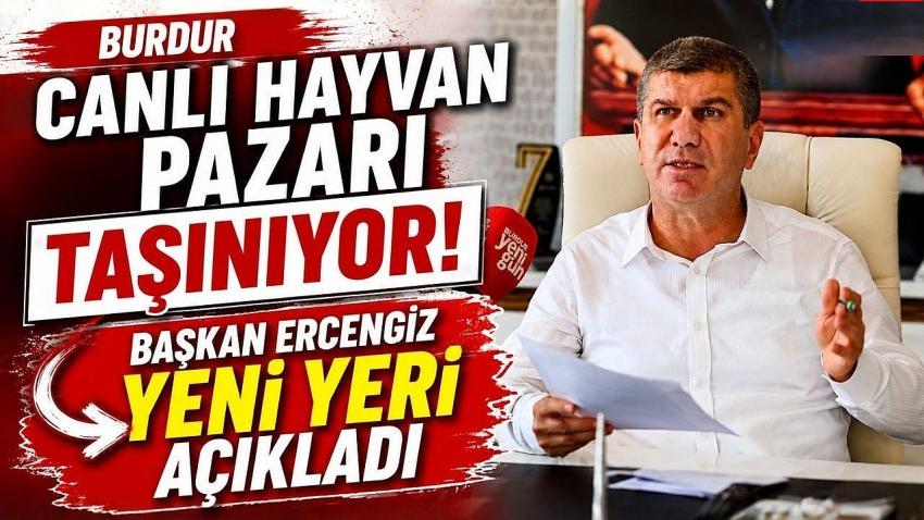 Burdur Canlı Hayvan Pazarı Taşınıyor! Başkan Ercengiz Yeni Yeri Açıkladı