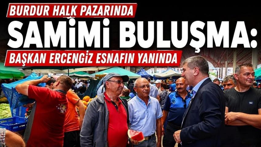Burdur Halk Pazarında Samimi Buluşma: Başkan Ercengiz Esnafın Yanında