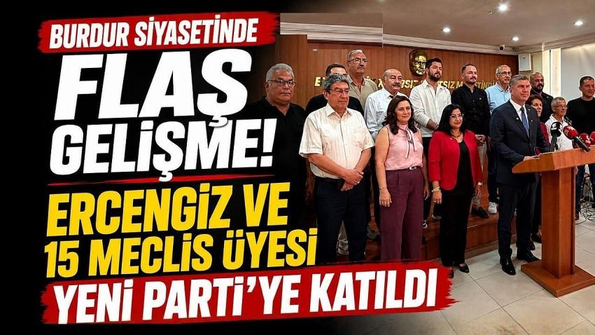 Burdur Siyasetinde Flaş Gelişme! Ercengiz ve 15 Meclis Üyesi YENİ Parti’ye Katıldı