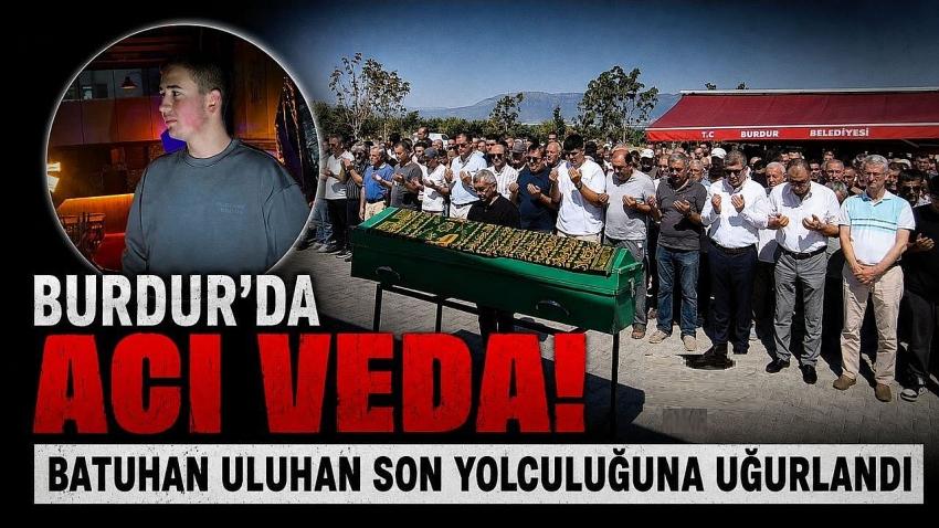 Burdur’da Acı Veda! Batuhan Uluhan Son Yolculuğuna Uğurlandı