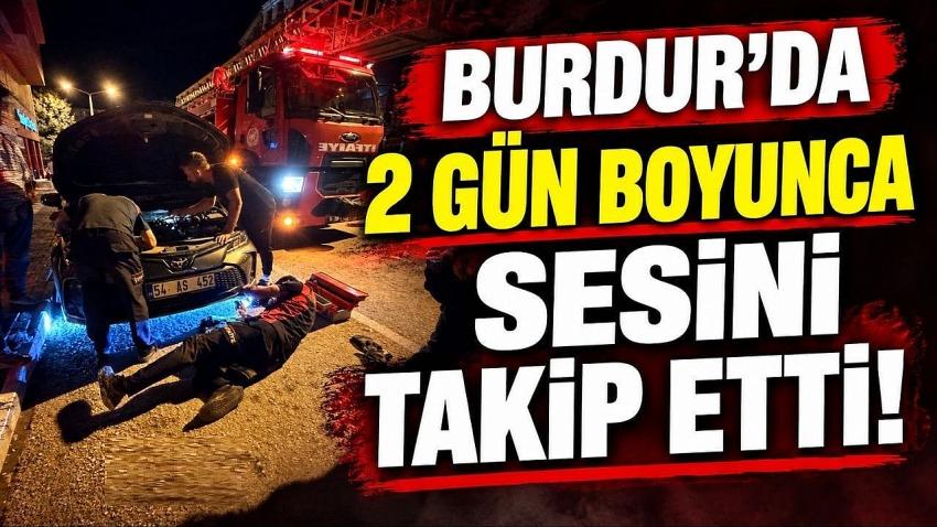 Burdur’da 2 Gün Boyunca Sesini Takip Etti!