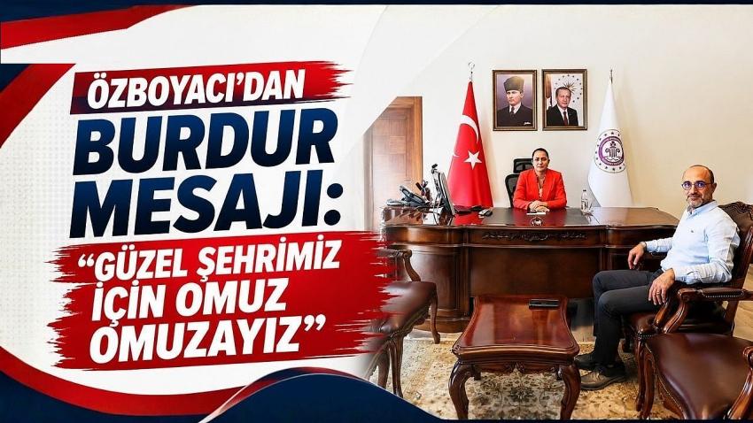 Özboyacı’dan Burdur Mesajı: “Güzel Şehrimiz İçin Omuz Omuzayız”